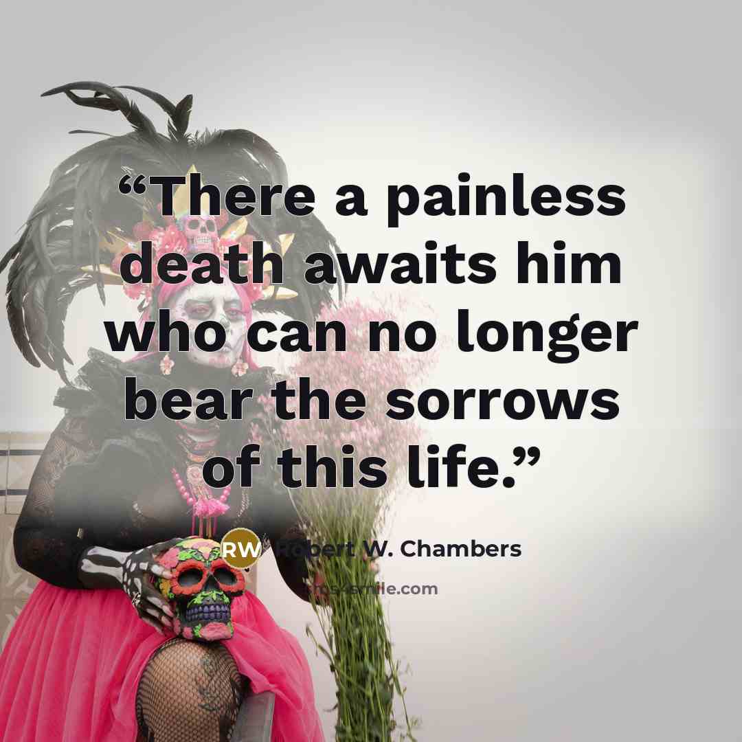 “There a painless death awaits him who can no longer bear the sorrows of this life.” quote by Robert W. Chambers