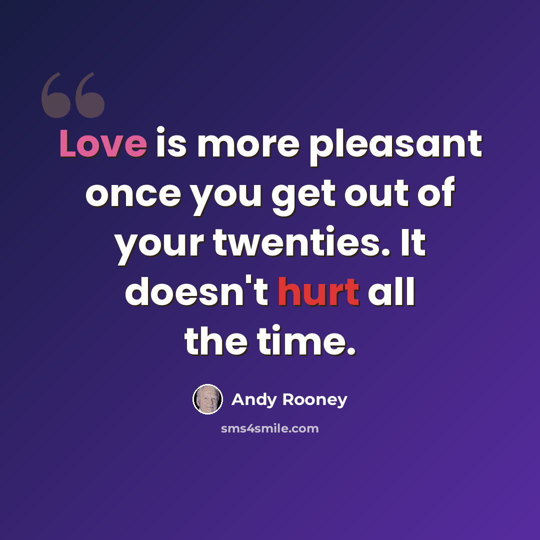 “Love is more pleasant once you get out of your twenties. It doesn't hurt all the time.” quote by Andy Rooney