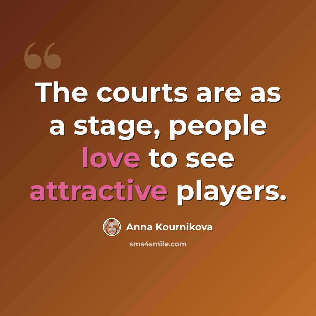 “The courts are as a stage, people love to see attractive players.” quote by Anna Kournikova