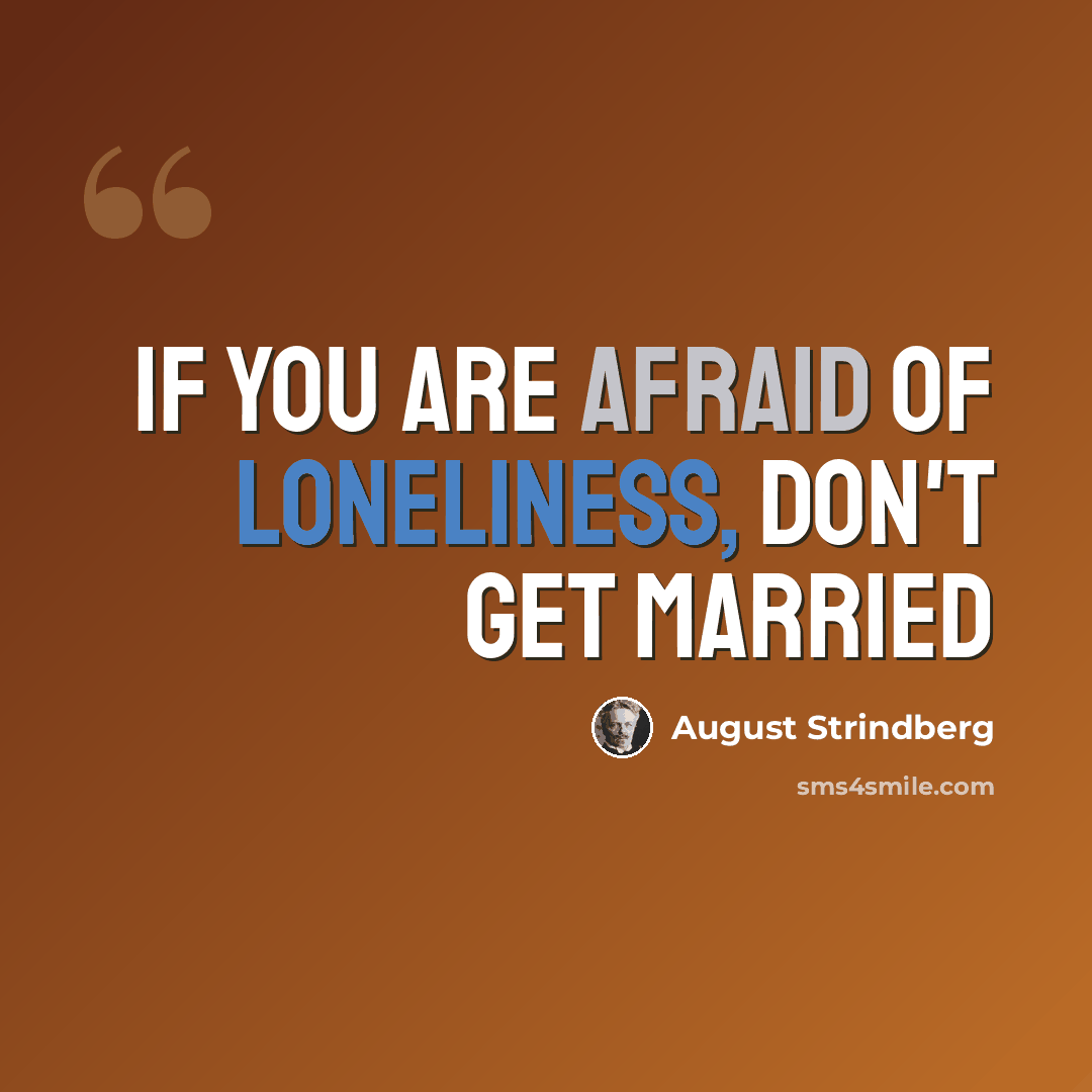“if you are afraid of loneliness, don't get married” quote by August Strindberg