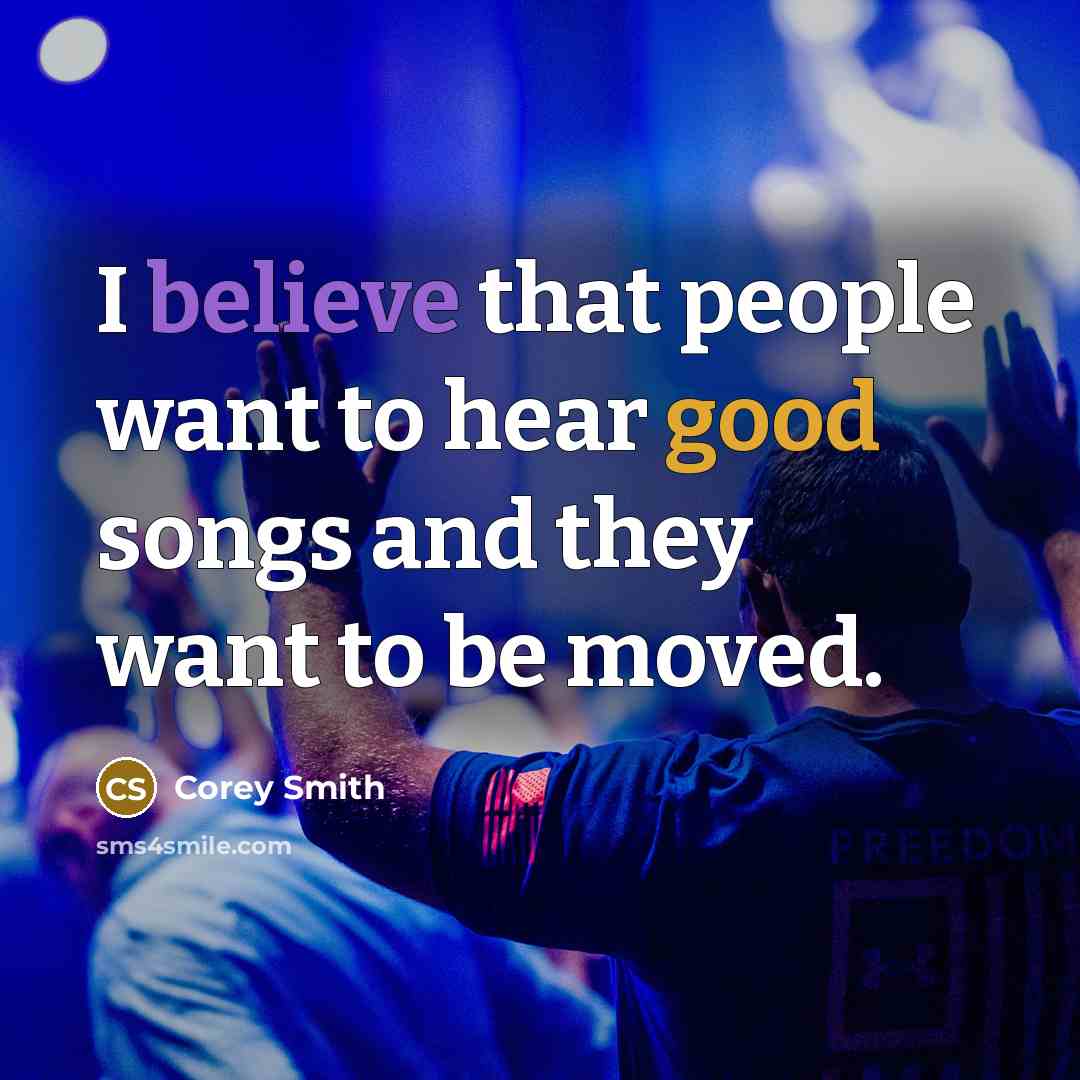 “I believe that people want to hear good songs and they want to be moved.” quote by Corey Smith