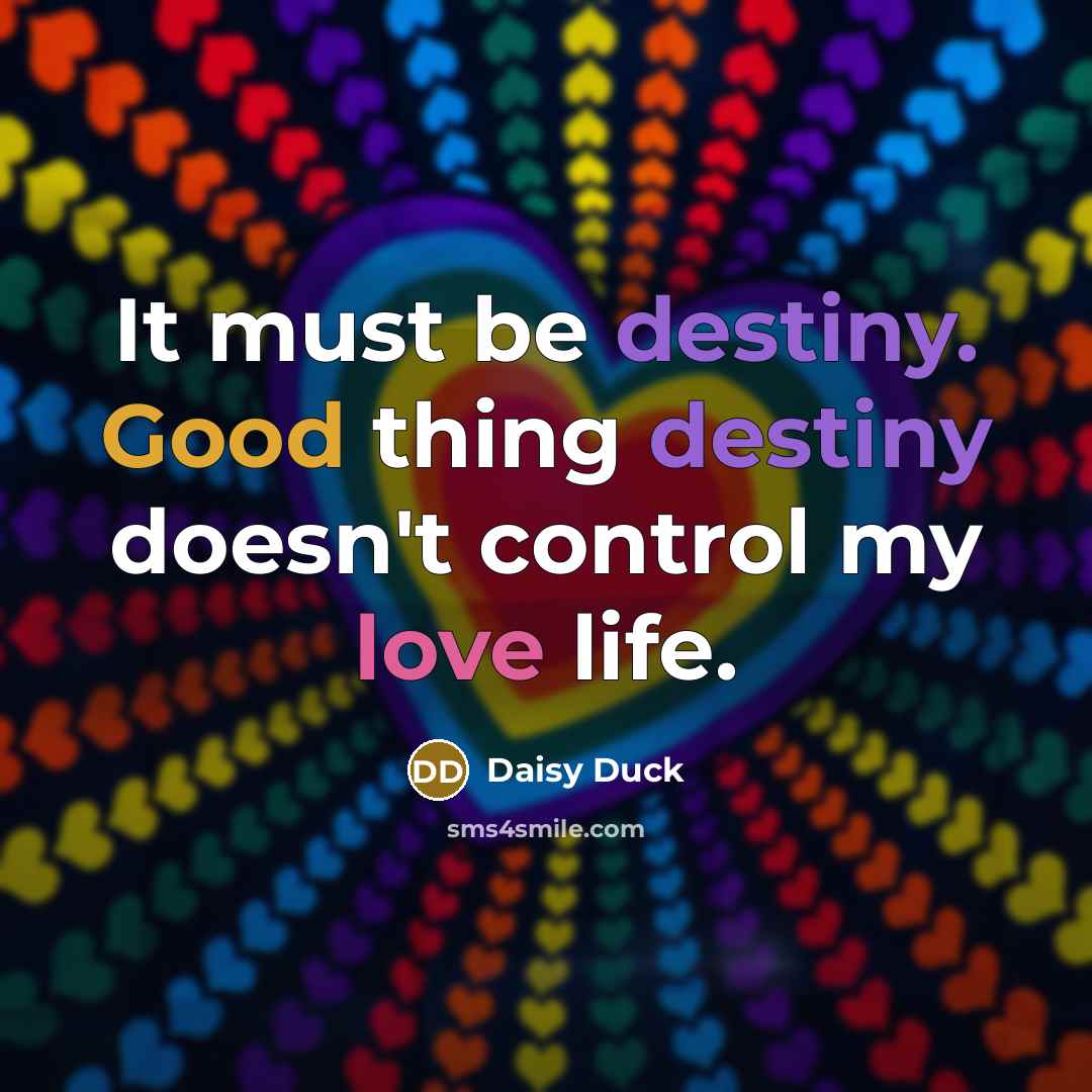 “It must be destiny. Good thing destiny doesn't control my love life.” quote by Daisy Duck