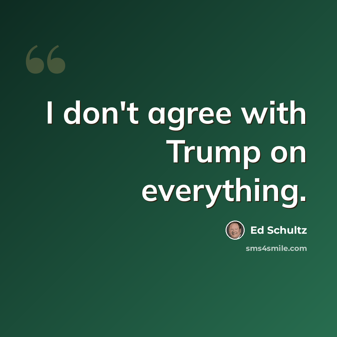 “I don't agree with Trump on everything.” quote by Ed Schultz