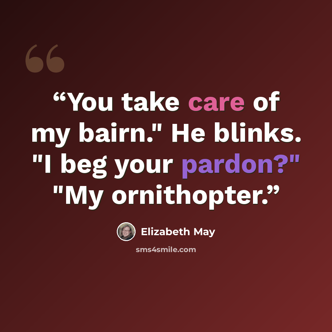 “You take care of my bairn." He blinks. "I beg your pardon?" "My ornithopter.” quote by Elizabeth May