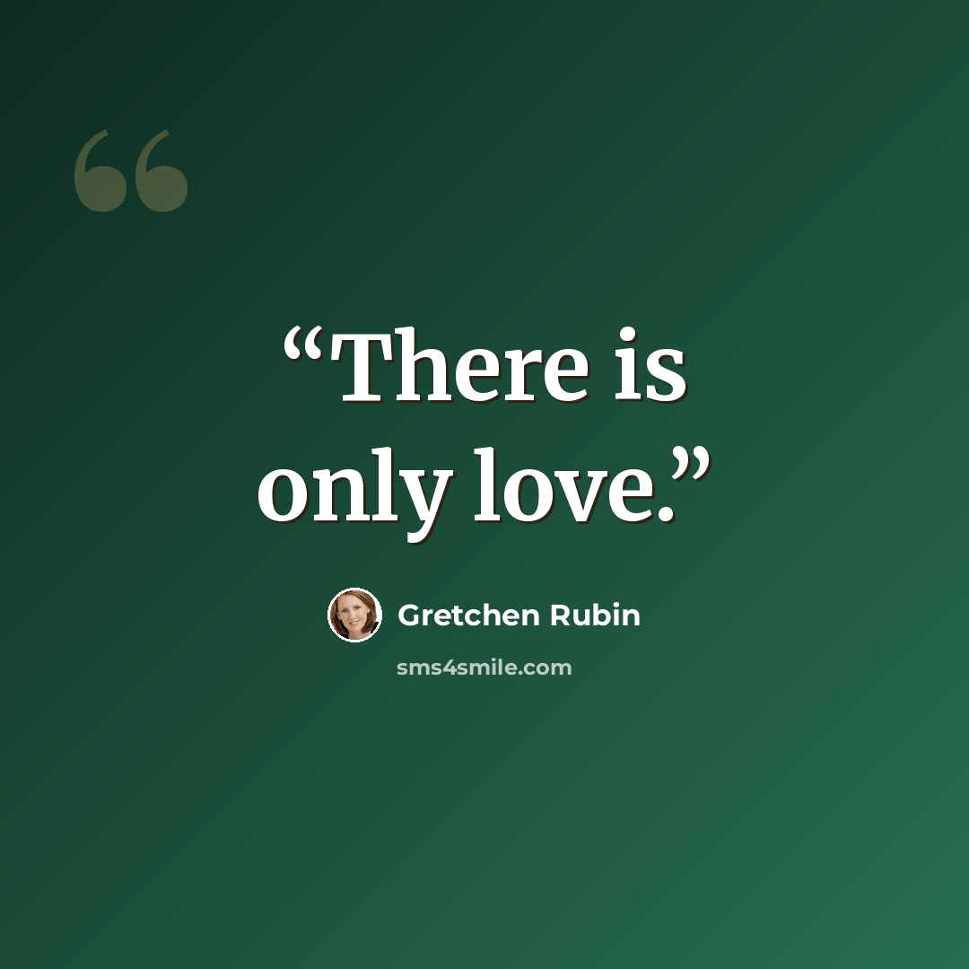 “There is only love.” quote by Gretchen Rubin