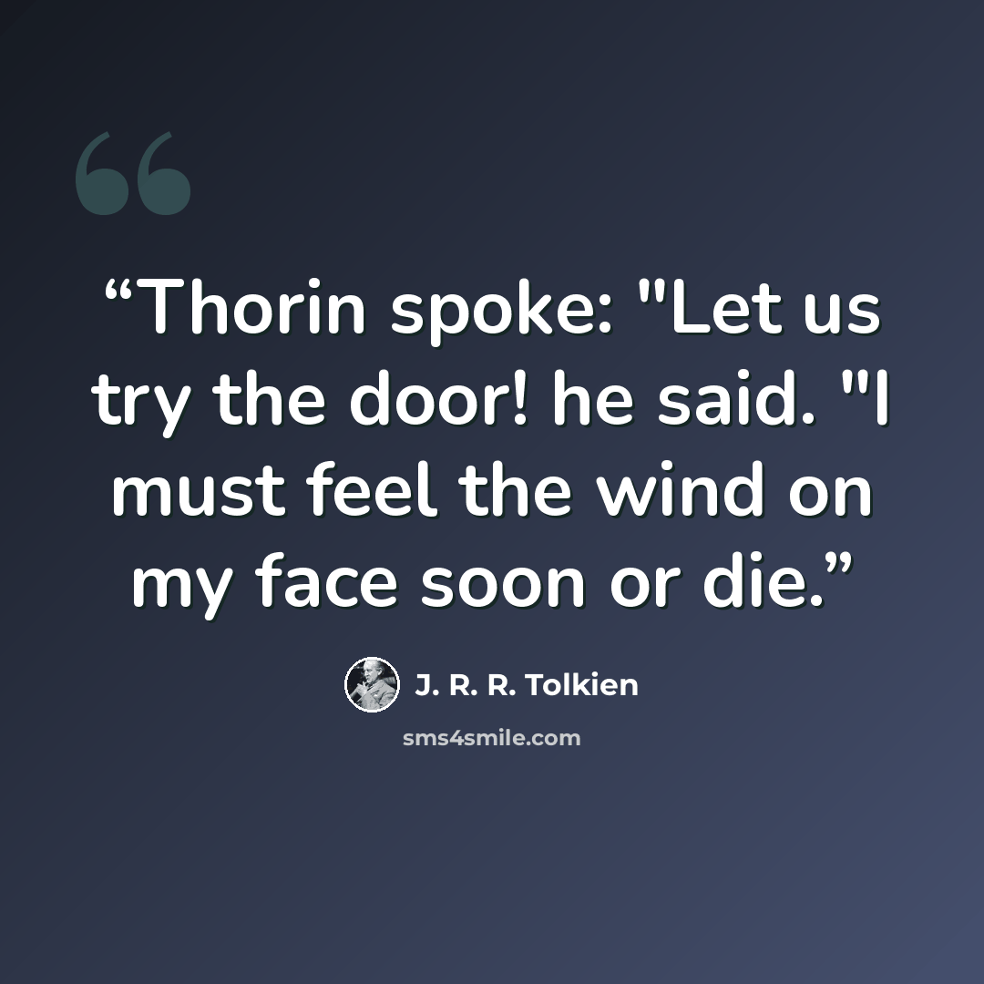 “Thorin spoke: "Let us try the door! he said. "I must feel the wind on my face soon or die.” quote by J. R. R. Tolkien