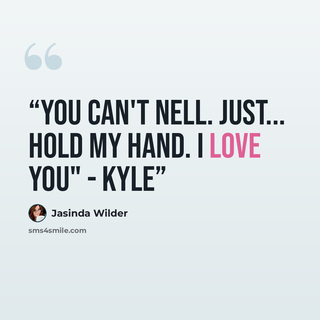 “You can't Nell. Just... hold my hand. I love you" - Kyle” quote by Jasinda Wilder