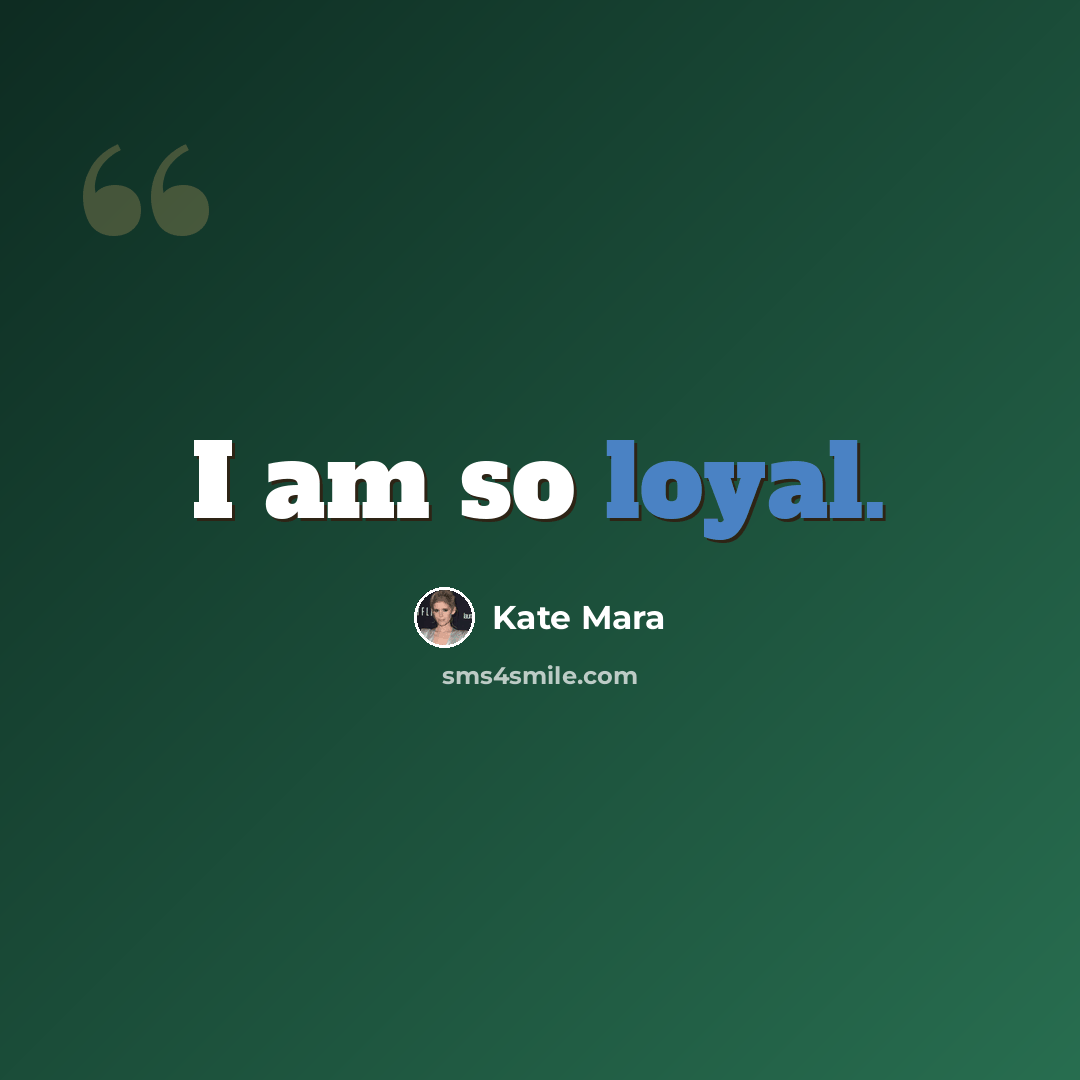 “I am so loyal.” quote by Kate Mara