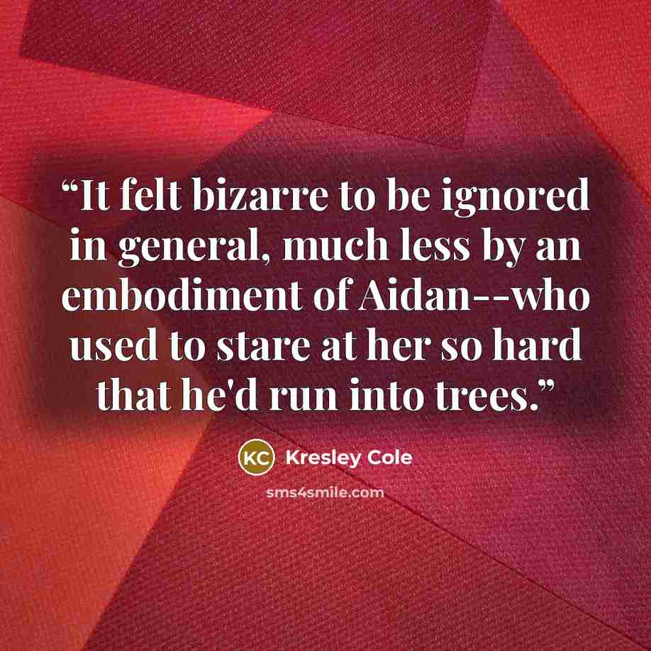 “It felt bizarre to be ignored in general, much less by an embodiment of Aidan--who used to stare at her so hard that he'd run into trees.” quote by Kresley Cole