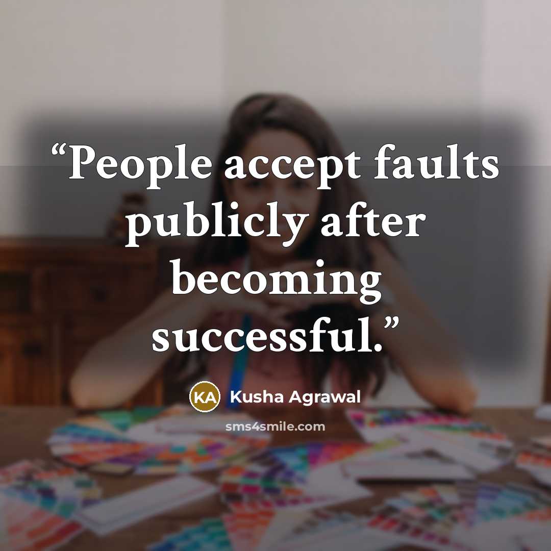 “People accept faults publicly after becoming successful.” quote by Kusha Agrawal