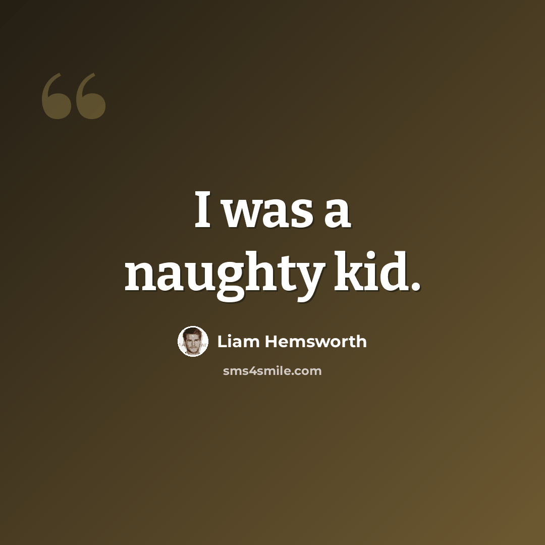“I was a naughty kid.” quote by Liam Hemsworth