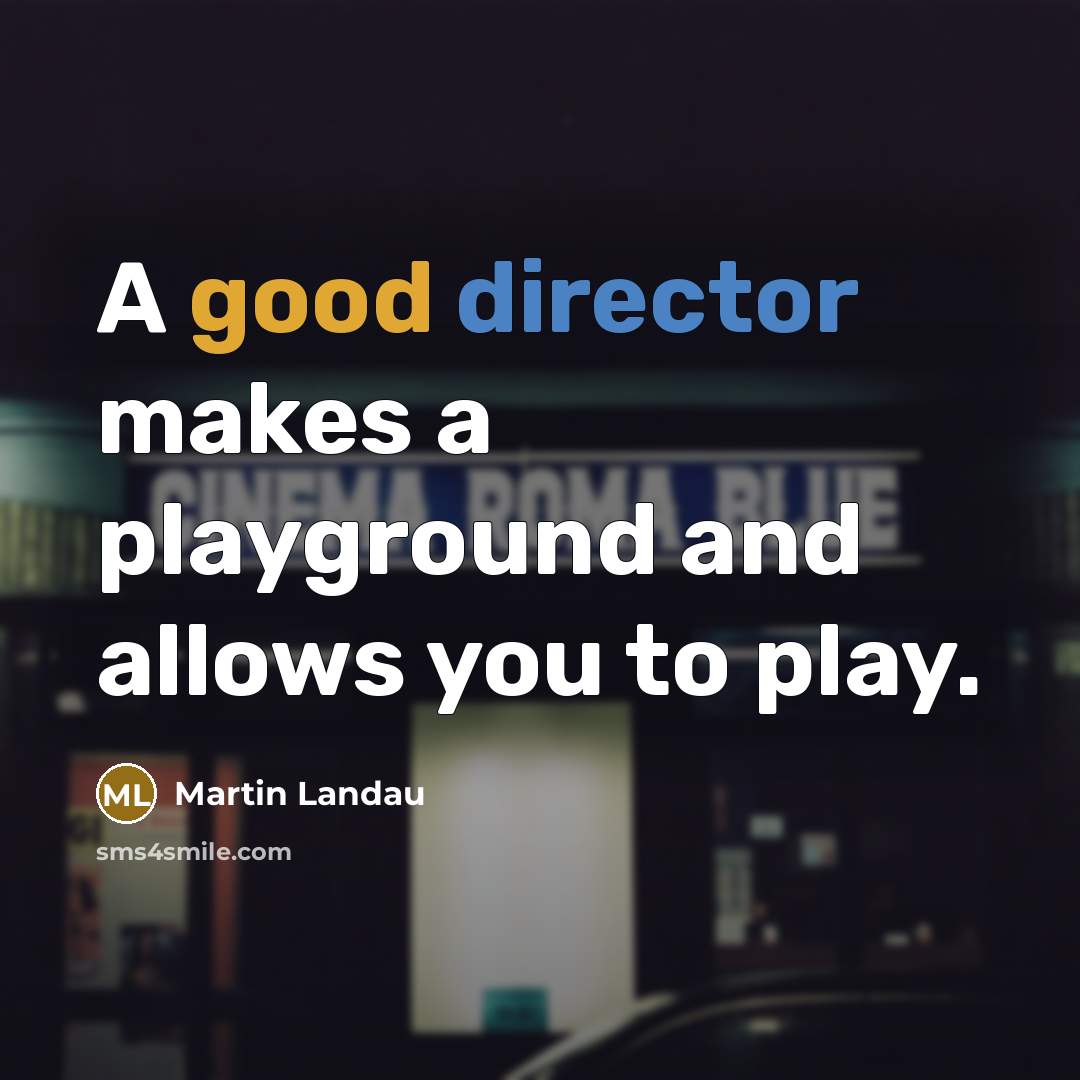 “A good director makes a playground and allows you to play.” quote by Martin Landau