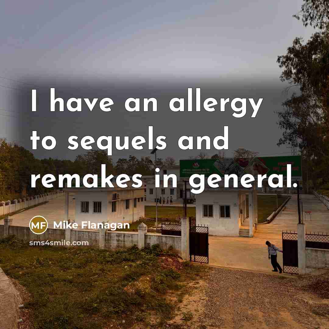 “I have an allergy to sequels and remakes in general.” quote by Mike Flanagan