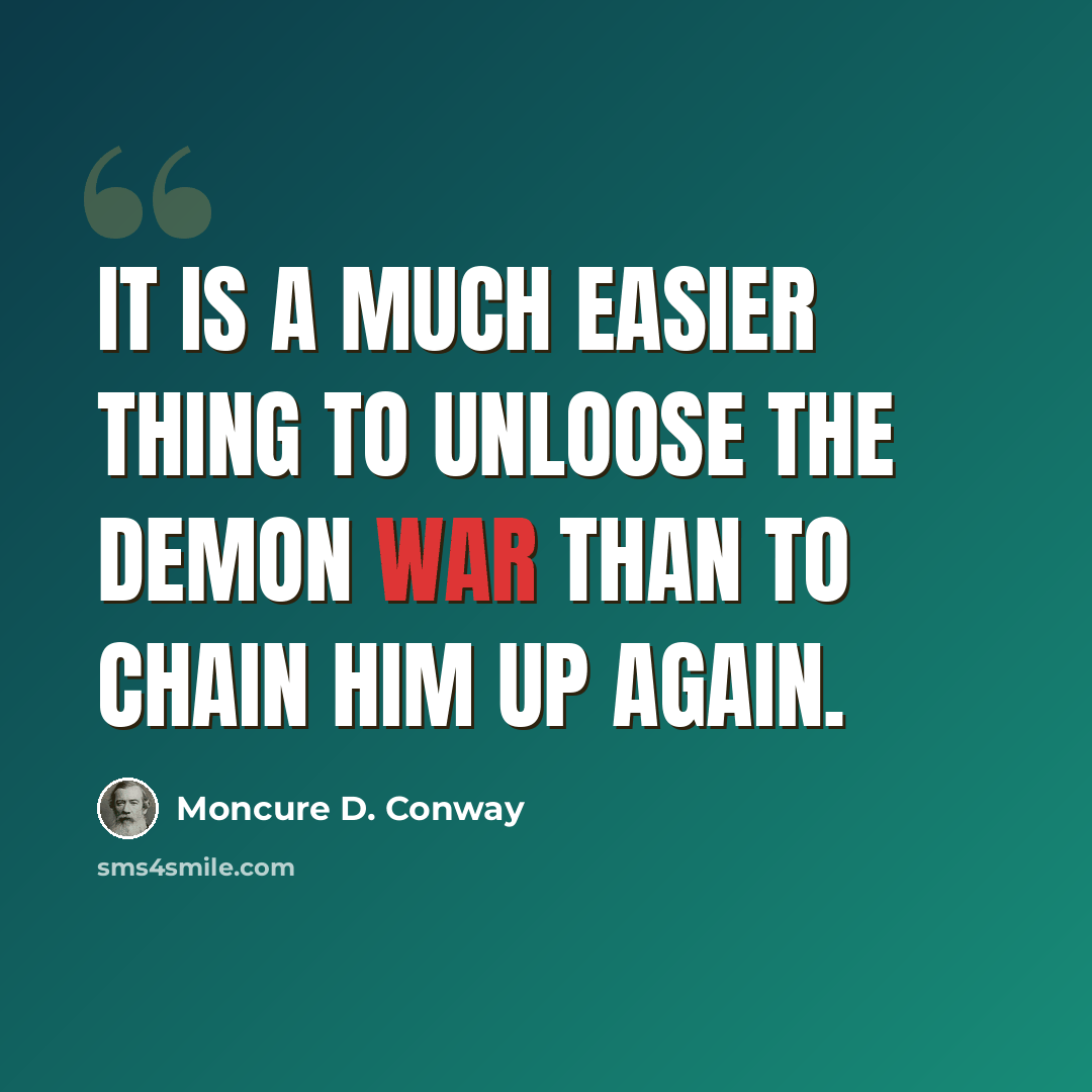 “It is a much easier thing to unloose the demon war than to chain him up again.” quote by Moncure D. Conway