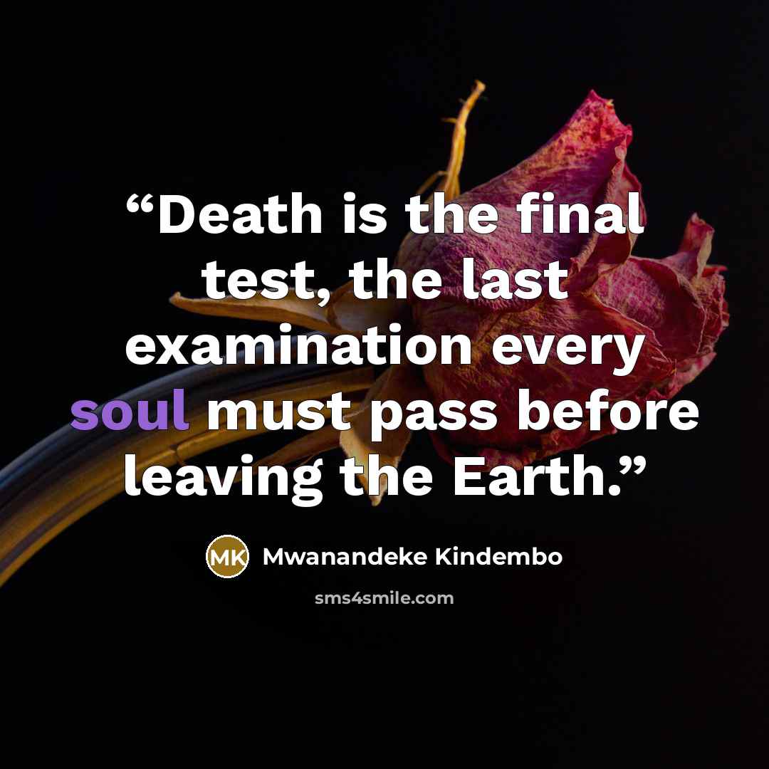 “Death is the final test, the last examination every soul must pass before leaving the Earth.” quote by Mwanandeke Kindembo
