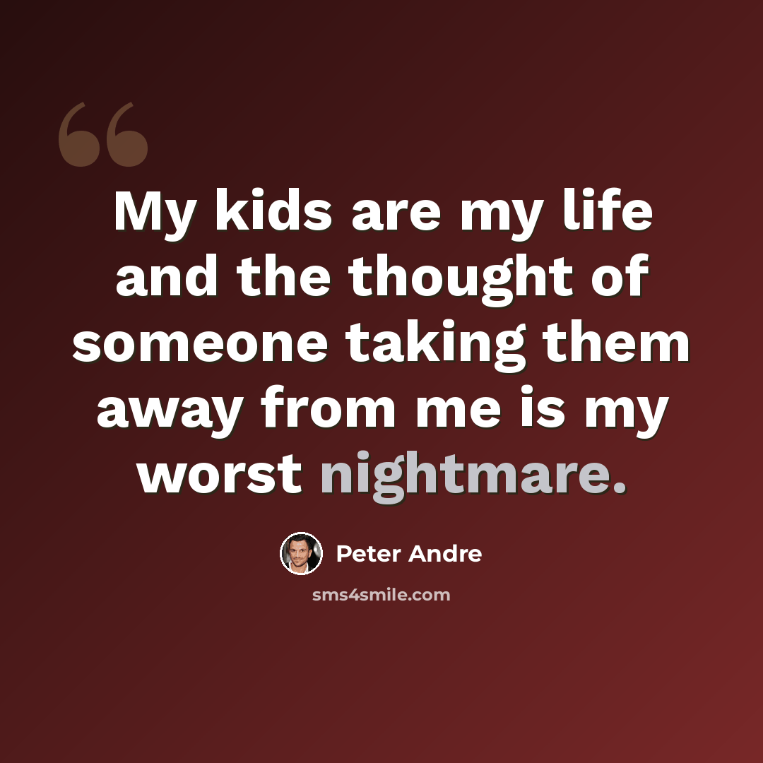 “My kids are my life and the thought of someone taking them away from me is my worst nightmare.” quote by Peter Andre