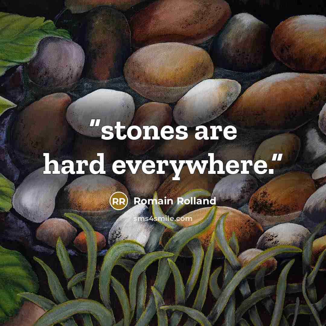 “stones are hard everywhere.” quote by Romain Rolland