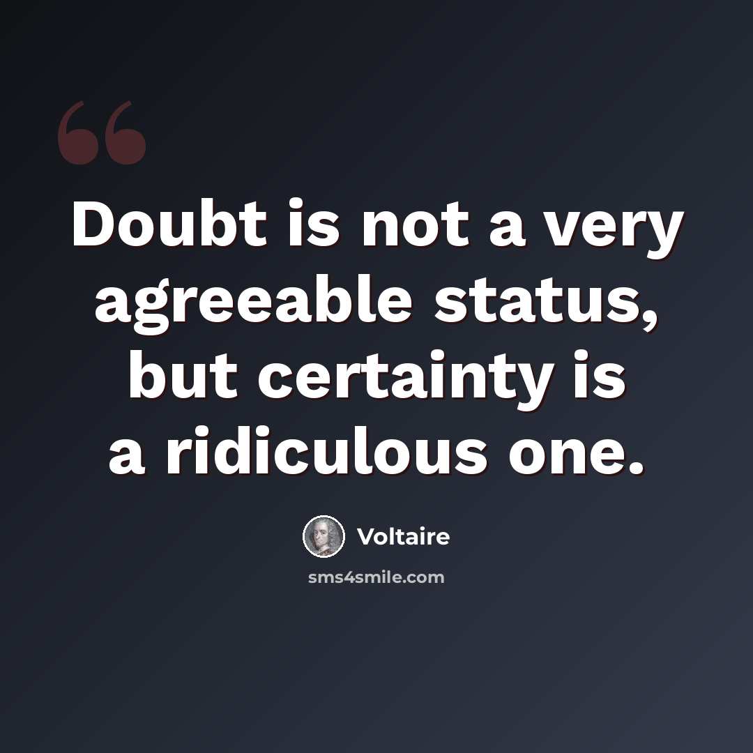 “Doubt is not a very agreeable status, but certainty is a ridiculous one.” quote by Voltaire