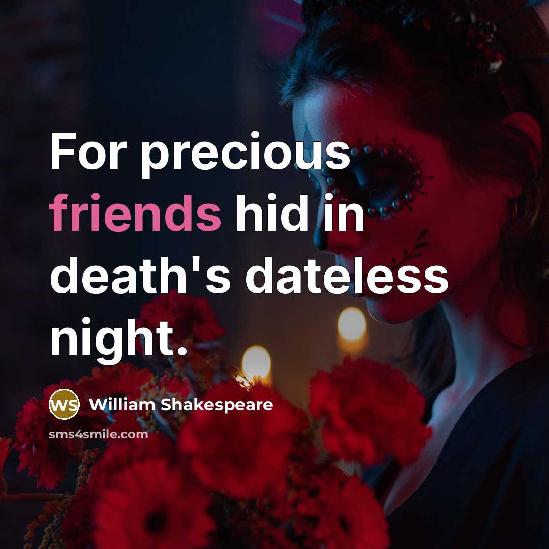 “For precious friends hid in death's dateless night.” quote by William Shakespeare