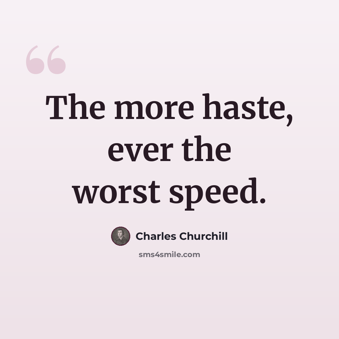 “The more haste, ever the worst speed.” quote by Charles Churchill