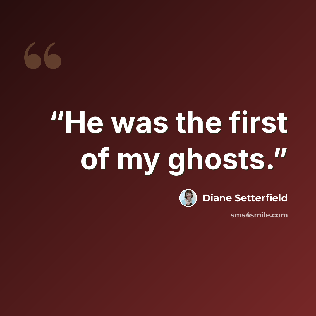 “He was the first of my ghosts.” quote by Diane Setterfield