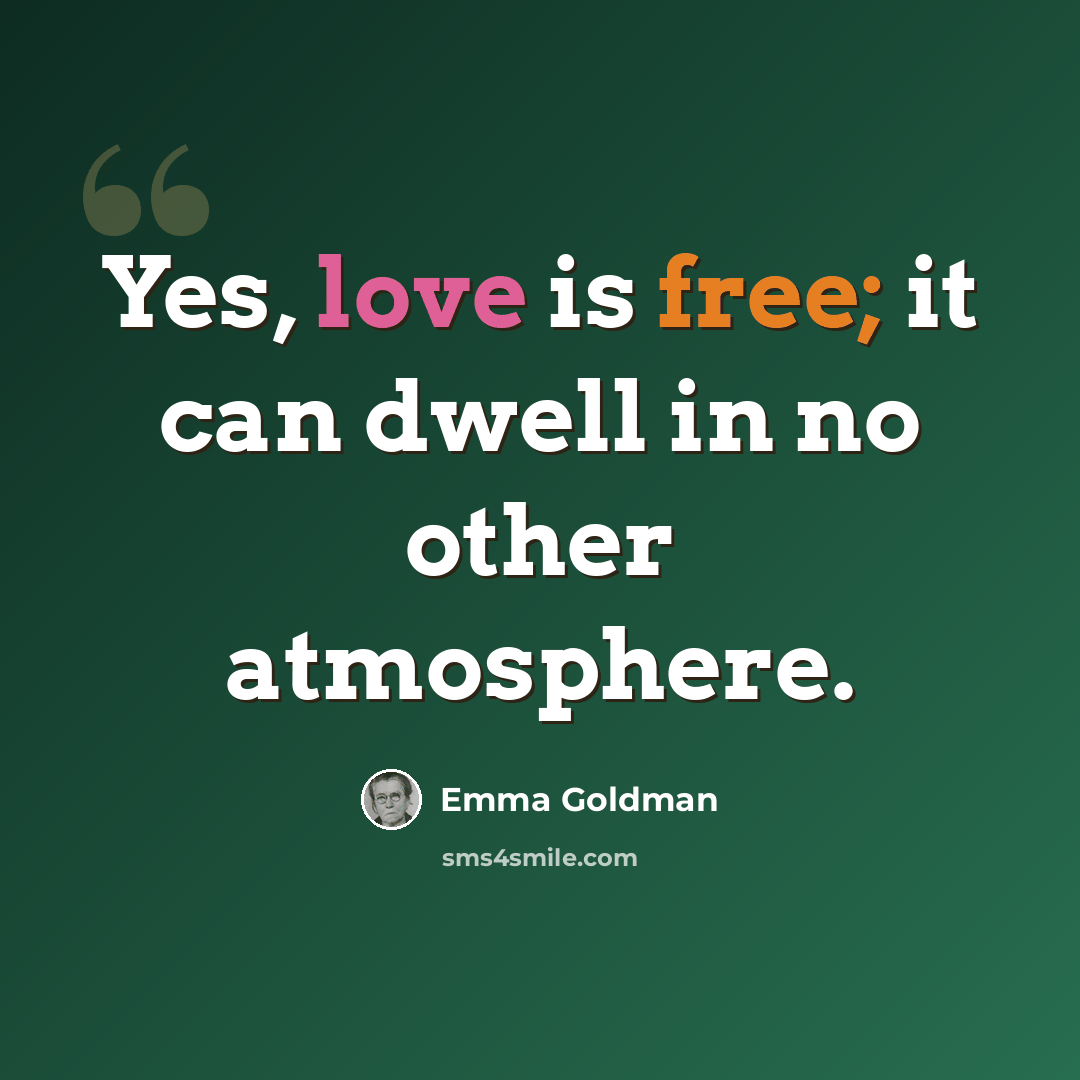 “Yes, love is free; it can dwell in no other atmosphere.” quote by Emma Goldman