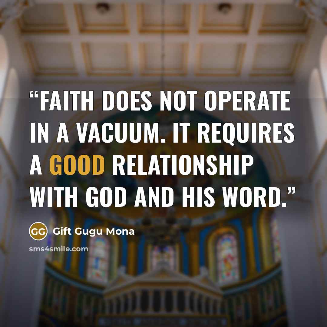 “Faith does not operate in a vacuum. It requires a good relationship with God and His Word.” quote by Gift Gugu Mona