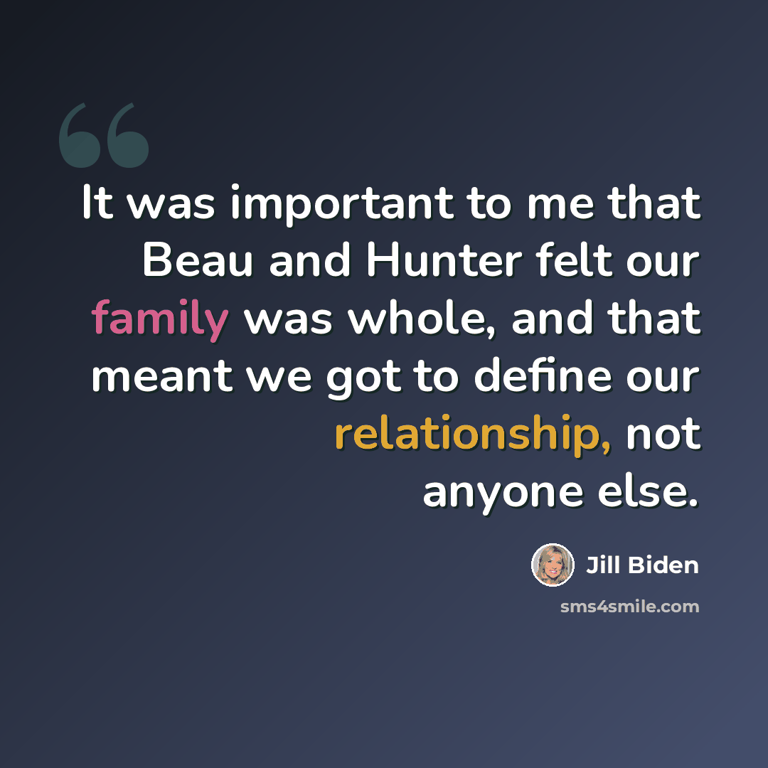 “It was important to me that Beau and Hunter felt our family was whole, and that meant we got to define our relationship, not anyone else.” quote by Jill Biden