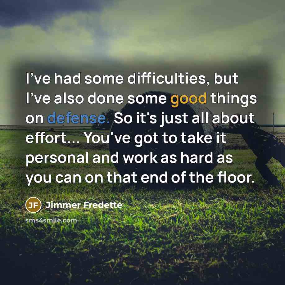 “I've had some difficulties, but I've also done some good things on defense. So it's just all about effort... You've got to take it personal and work as hard as you can on that end of the floor.” quote by Jimmer Fredette