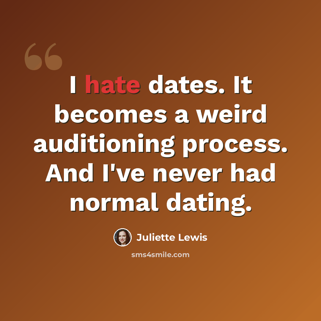 “I hate dates. It becomes a weird auditioning process. And I've never had normal dating.” quote by Juliette Lewis
