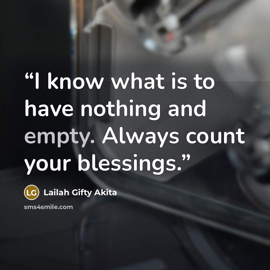 “I know what is to have nothing and empty. Always count your blessings.” quote by Lailah Gifty Akita