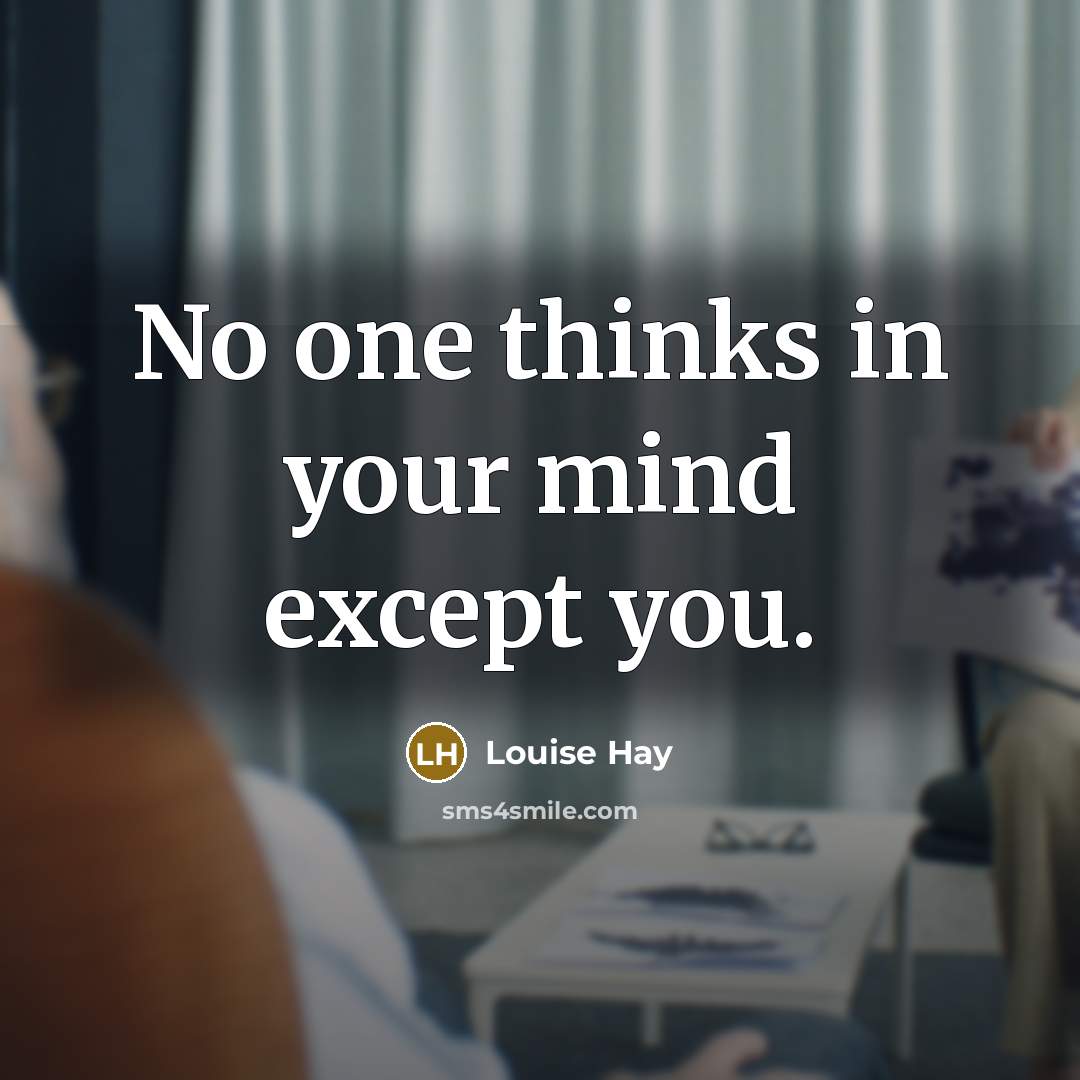 “No one thinks in your mind except you.” quote by Louise Hay
