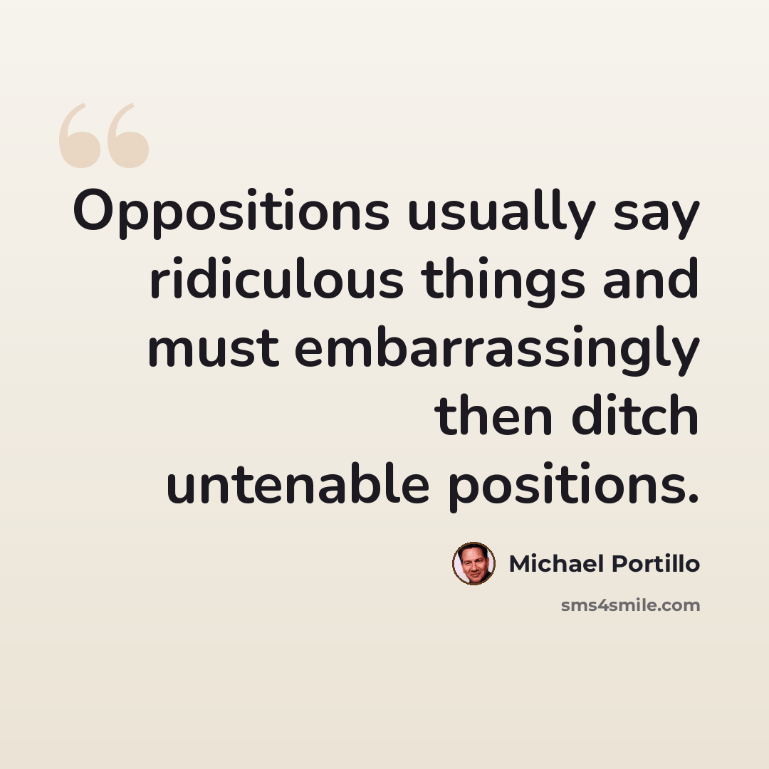 “Oppositions usually say ridiculous things and must embarrassingly then ditch untenable positions.” quote by Michael Portillo