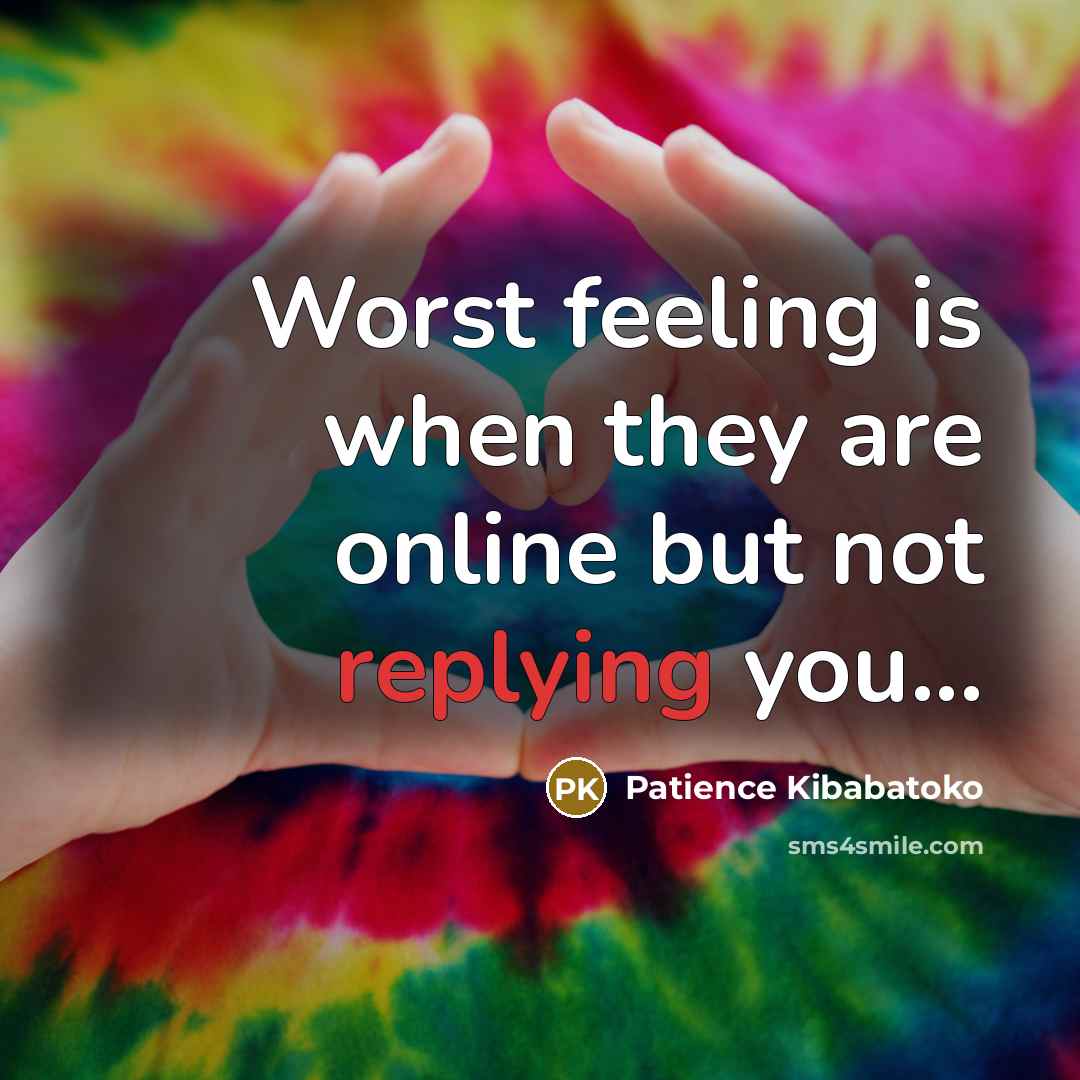 “Worst feeling is when they are online but not replying you...” quote by Patience Kibabatoko