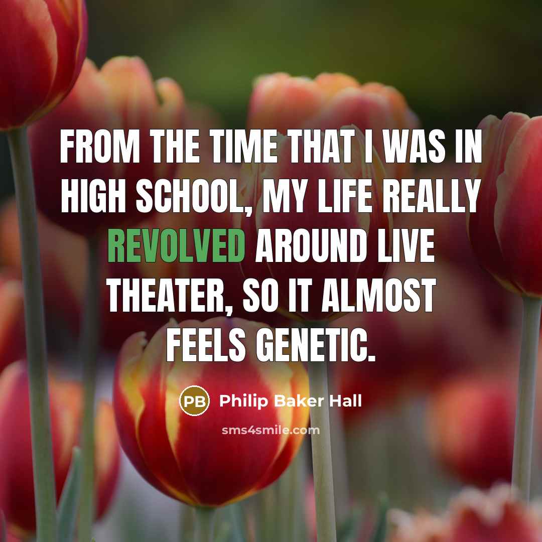 “From the time that I was in high school, my life really revolved around live theater, so it almost feels genetic.” quote by Philip Baker Hall