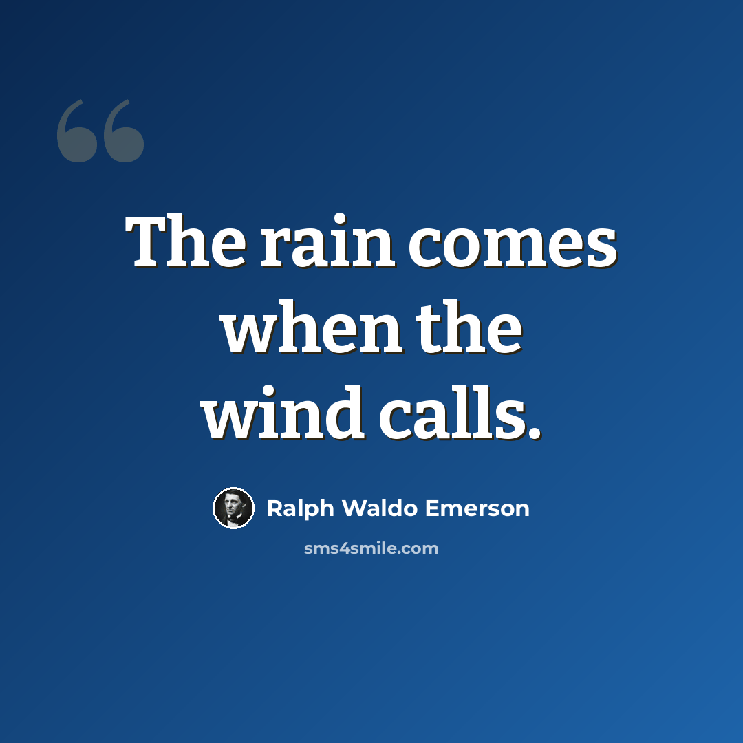 “The rain comes when the wind calls.” quote by Ralph Waldo Emerson