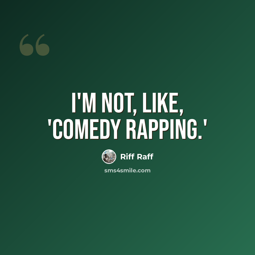 “I'm not, like, 'comedy rapping.'” quote by Riff Raff