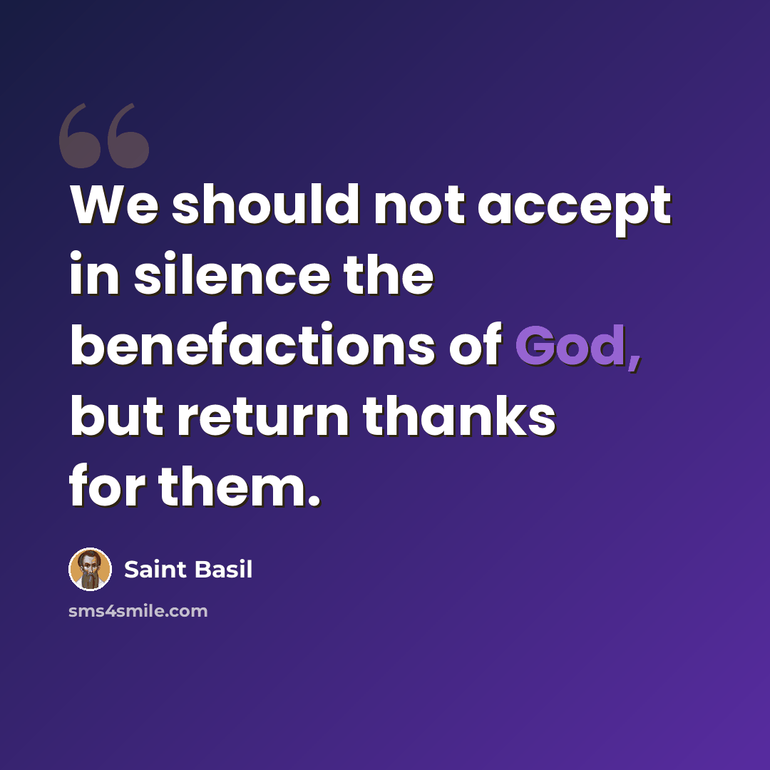 “We should not accept in silence the benefactions of God, but return thanks for them.” quote by Saint Basil