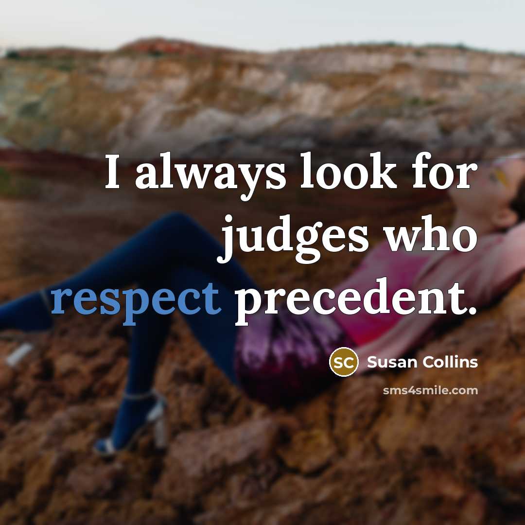 “I always look for judges who respect precedent.” quote by Susan Collins