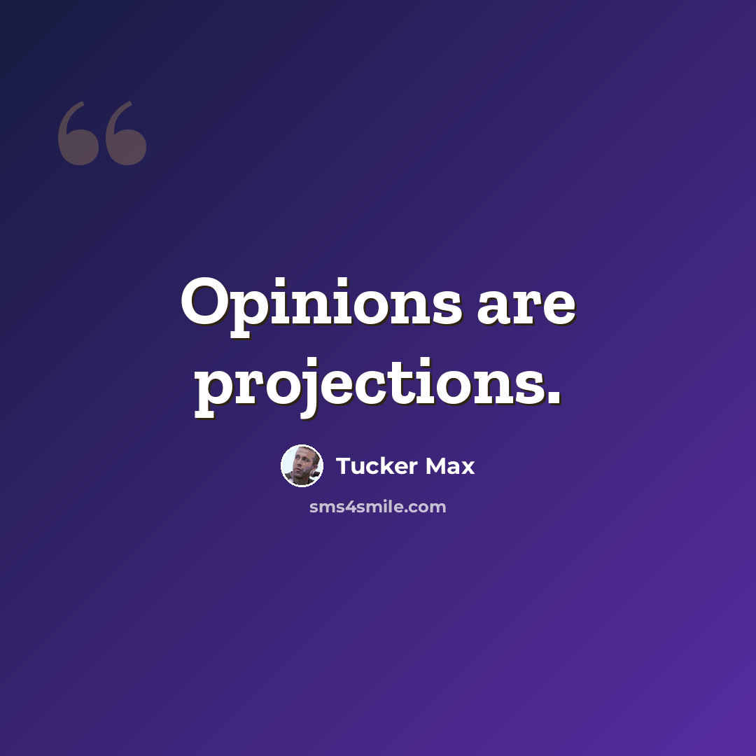 “Opinions are projections.” quote by Tucker Max