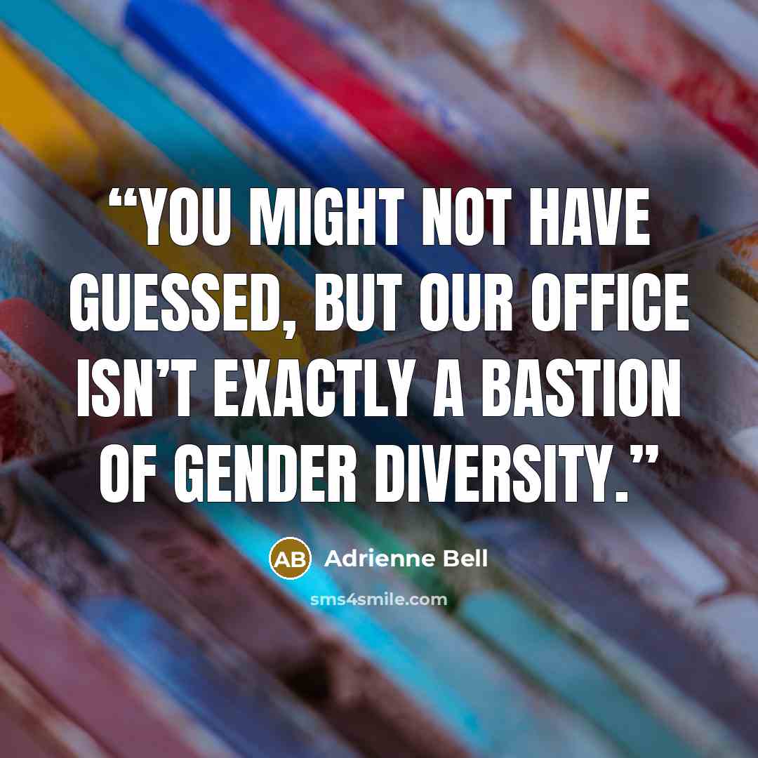 “You might not have guessed, but our office isn’t exactly a bastion of gender diversity.” quote by Adrienne Bell