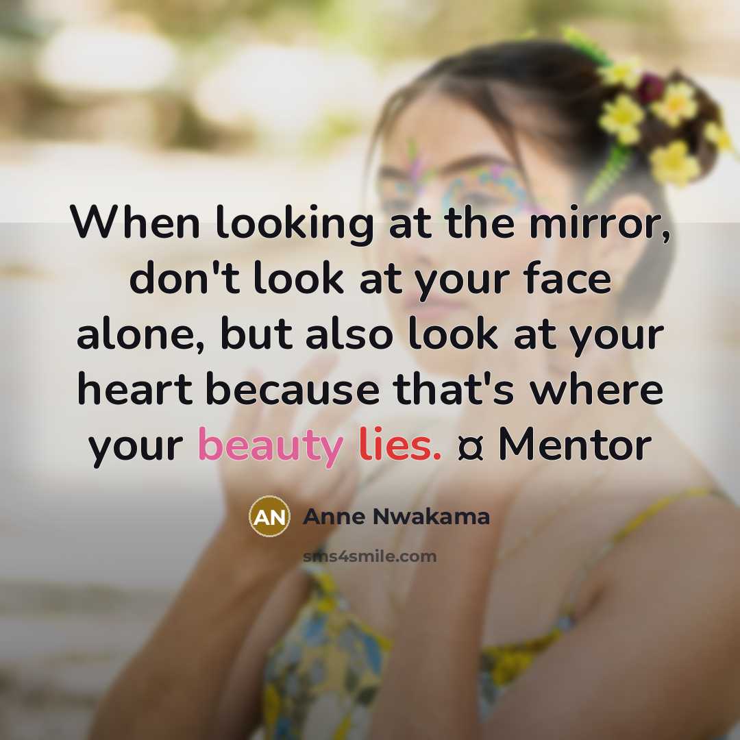 “When looking at the mirror, don't look at your face alone, but also look at your heart because that's where your beauty lies. ¤ Mentor” quote by Anne Nwakama