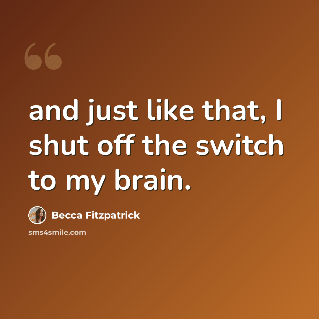 “and just like that, I shut off the switch to my brain.” quote by Becca Fitzpatrick