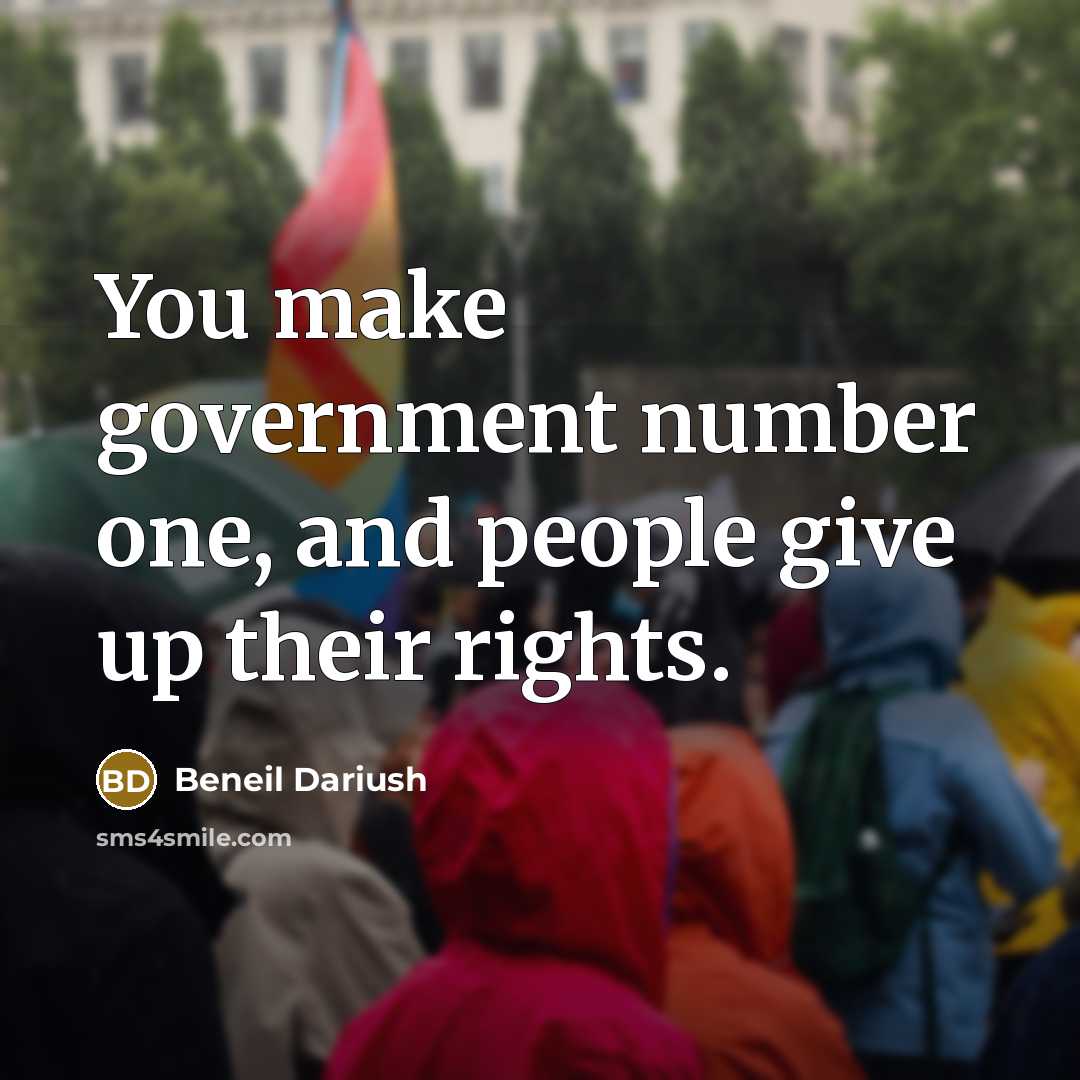 “You make government number one, and people give up their rights.” quote by Beneil Dariush