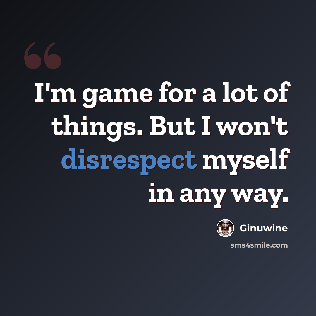 “I'm game for a lot of things. But I won't disrespect myself in any way.” quote by Ginuwine