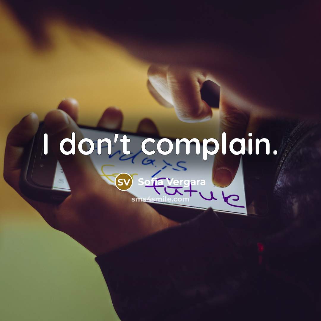 “I don't complain.” quote by Sofia Vergara