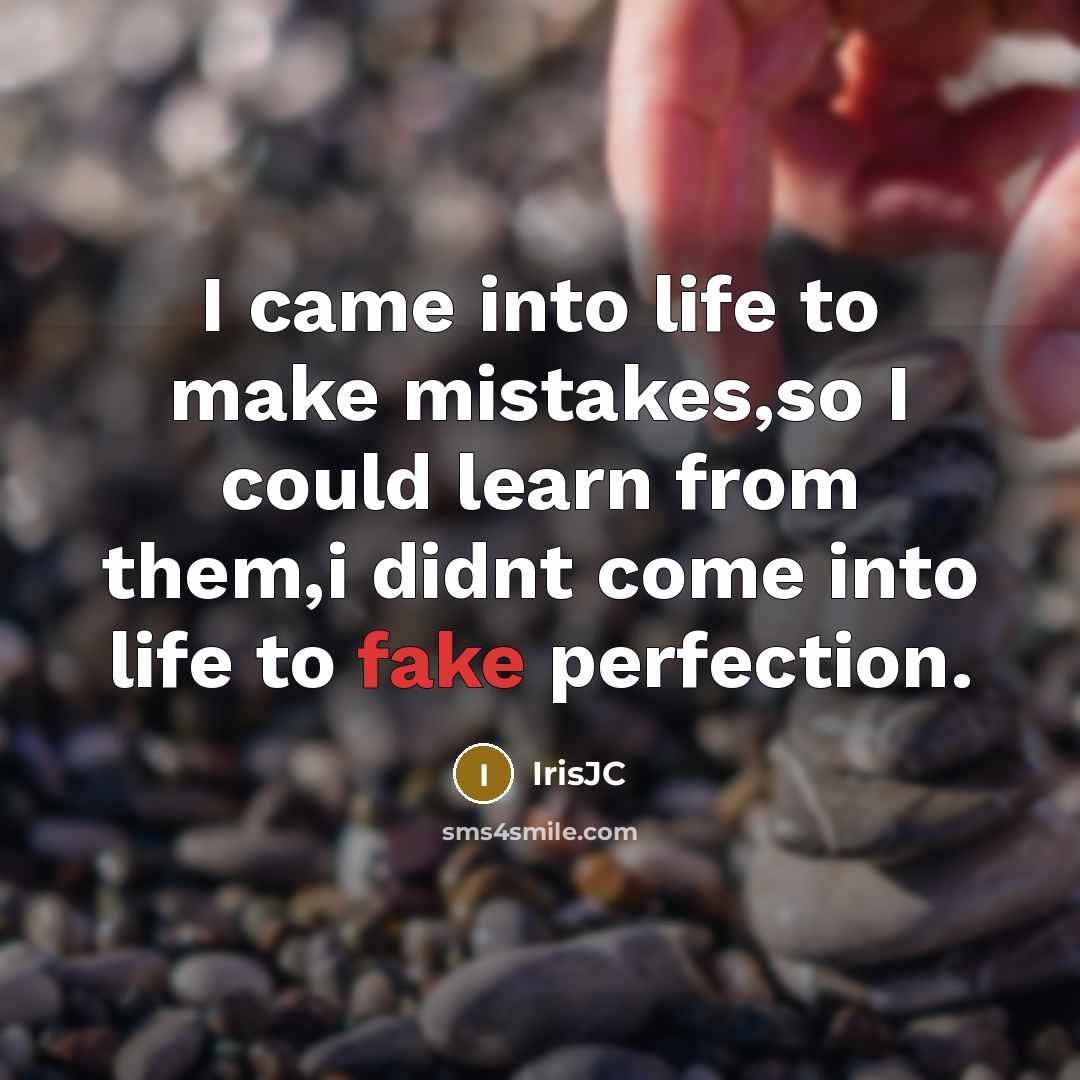 “I came into life to make mistakes,so I could learn from them,i didnt come into life to fake perfection.” quote by IrisJC