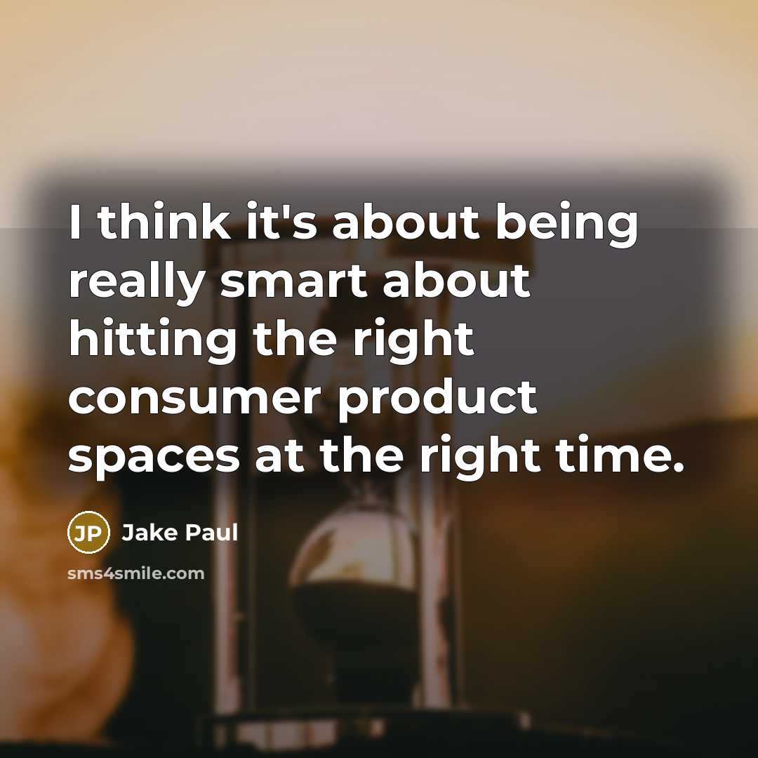 “I think it's about being really smart about hitting the right consumer product spaces at the right time.” quote by Jake Paul