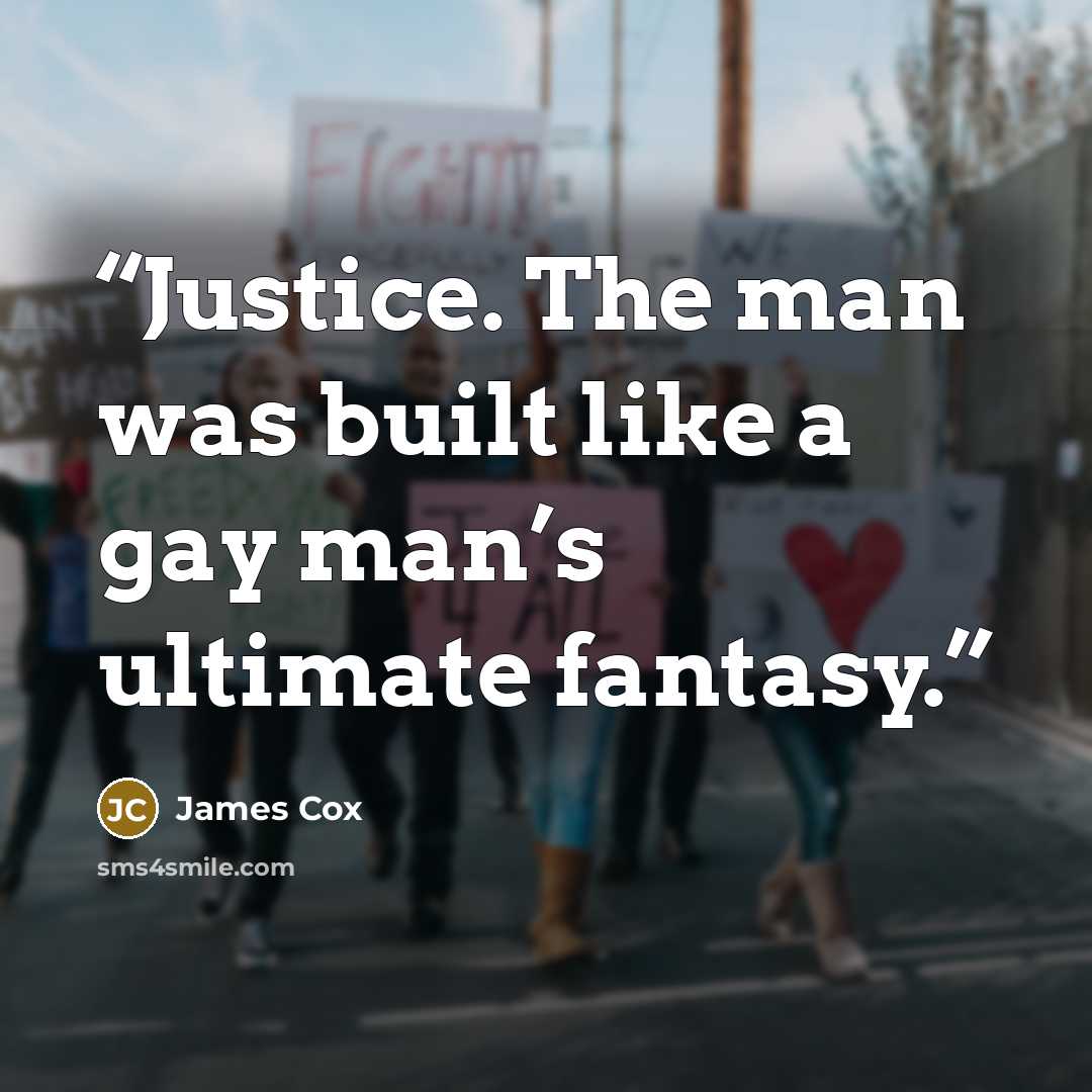 “Justice. The man was built like a gay man’s ultimate fantasy.” quote by James Cox