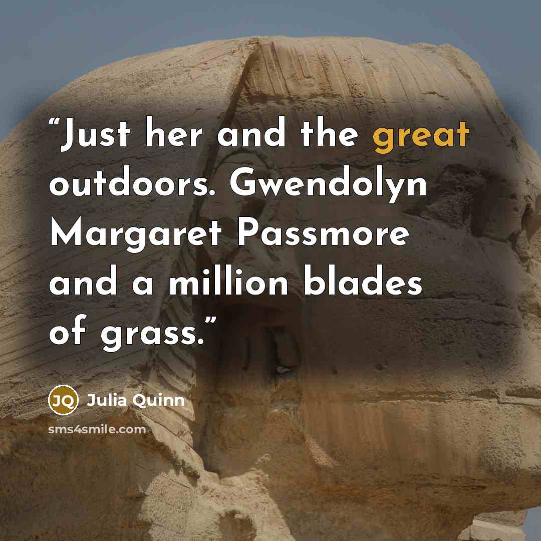 “Just her and the great outdoors. Gwendolyn Margaret Passmore and a million blades of grass.” quote by Julia Quinn